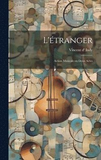 bokomslag L'étranger; action musicale en deux actes