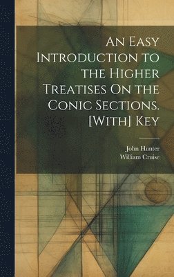 John Hunter, William Cruise - Easy Introduction to the Higher Treatises On the Conic Sections. [With] Key, Inbunden
