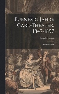 bokomslag Fuenfzig Jahre Carl-Theater, 1847-1897