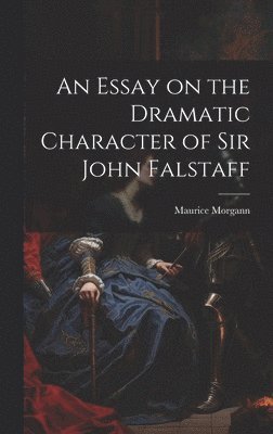 An Essay on the Dramatic Character of Sir John Falstaff 1