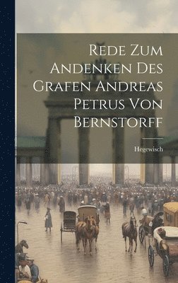 Rede zum Andenken des Grafen Andreas Petrus von Bernstorff 1