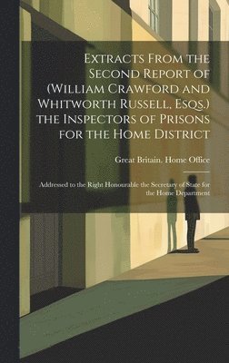 Extracts From the Second Report of (William Crawford and Whitworth Russell, Esqs.) the Inspectors of Prisons for the Home District 1