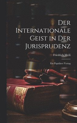 Friedrich Meili - Internationale Geist in Der Jurisprudenz, Inbunden