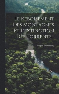 bokomslag Le Reboisement Des Montagnes Et L'extinction Des Torrents...