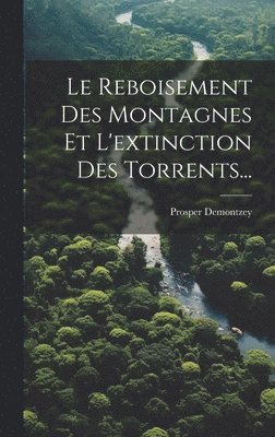 Le Reboisement Des Montagnes Et L'extinction Des Torrents... 1