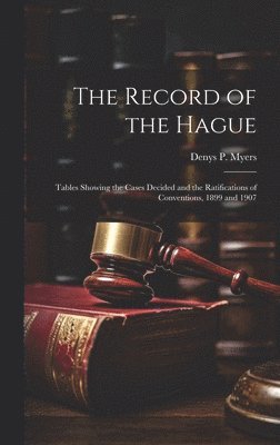 bokomslag Record of the Hague; Tables Showing the Cases Decided and the Ratifications of Conventions, 1899 and 1907