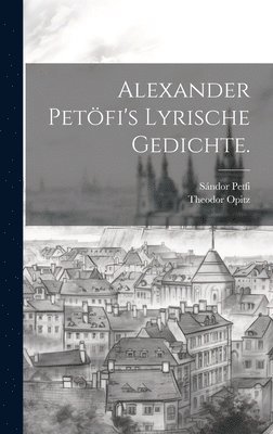Alexander Petfi's Lyrische Gedichte. 1