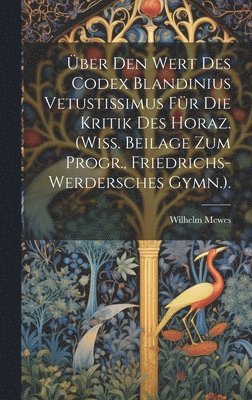 ber Den Wert Des Codex Blandinius Vetustissimus Fr Die Kritik Des Horaz. (Wiss. Beilage Zum Progr., Friedrichs-Werdersches Gymn.). 1
