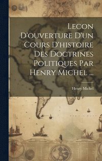 bokomslag Lecon D'ouverture D'un Cours D'histoire Des Doctrines Politiques Par Henry Michel ...