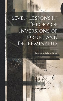 Seven Lessons in Theory of Inversions of Order and Determinants 1