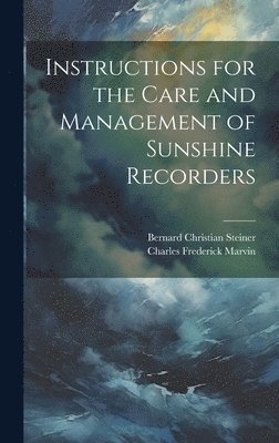 Bernard Christian Steiner, Charles Frederick Marvin - Instructions for the Care and Management of Sunshine Recorders, Inbunden