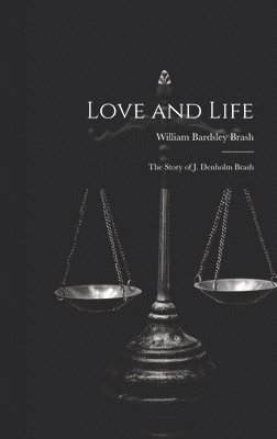 Love and Life; the Story of J. Denholm Brash 1