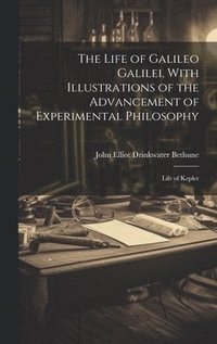 bokomslag Life of Galileo Galilei, With Illustrations of the Advancement of Experimental Philosophy; Life of Kepler
