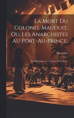 La mort du colonel Mauduit, ou, Les anarchistes au Port-au-Prince; 1