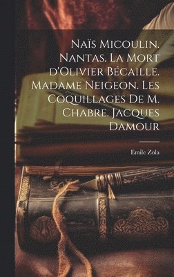 Nas Micoulin. Nantas. La mort d'Olivier Bcaille. Madame Neigeon. Les coquillages de M. Chabre. Jacques Damour 1