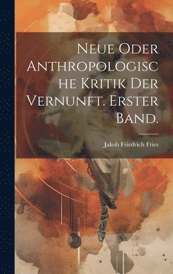 Neue oder anthropologische Kritik der Vernunft. Erster Band. 1