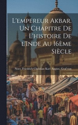 bokomslag L'empereur Akbar. Un chapitre de l'histoire de l'Inde au 16me sicle