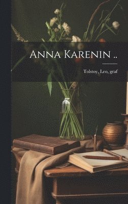 Leo Graf Tolstoy - Anna Karenin .., Inbunden