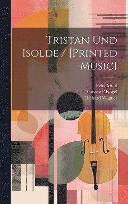 Tristan Und Isolde / [printed Music] 1