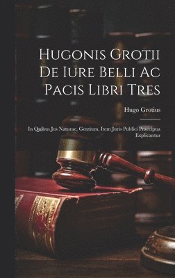Hugonis Grotii De iure belli ac pacis libri tres