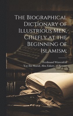 bokomslag The biographical dictionary of illustrious men, chiefly at the beginning of Islamism;