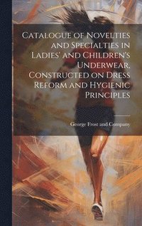 bokomslag Catalogue of Novelties and Specialties in Ladies' and Children's Underwear, Constructed on Dress Reform and Hygienic Principles