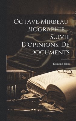 Octave Mirbeau. biographie ... suivie d'opinions, de documents