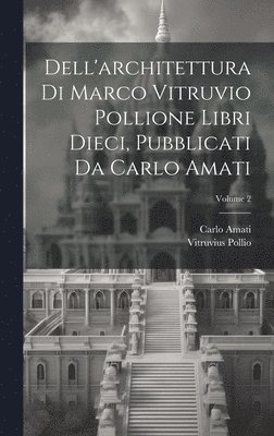 bokomslag Dell'architettura di Marco Vitruvio Pollione libri dieci, pubblicati da Carlo Amati; Volume 2