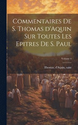 Commentaires de S. Thomas d'Aquin sur toutes les epitres de S. Paul; Volume 4 1