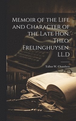 Memoir of the Life and Character of the Late Hon. Theo. Frelinghuysen. LL.D 1