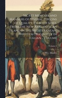 bokomslag Secret Memoirs and Manners of Several Persons of Quality, of Both Sexes. From the New Atalantis, an Island in the Mediteranean. Written Originally in Italian .. Volume; Volume 2