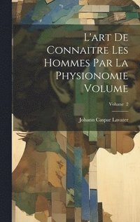 bokomslag L'art de connaitre les hommes par la physionomie Volume; Volume 2