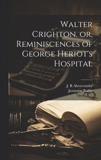 bokomslag Walter Crighton, or, Reminiscences of George Heriot's Hospital