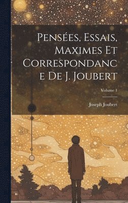 Penses, essais, maximes et correspondance de J. Joubert; Volume 1 1