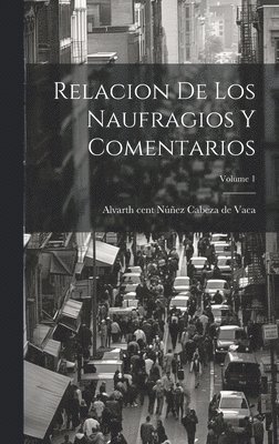 Relacion de los Naufragios y Comentarios; Volume 1 1