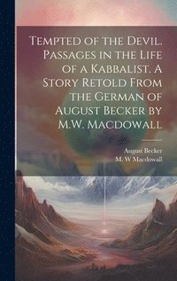 bokomslag Tempted of the Devil. Passages in the Life of a Kabbalist. A Story Retold From the German of August Becker by M.W. Macdowall