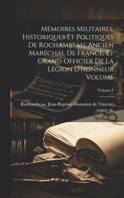 bokomslag Mmoires militaires, historiques et politiques de Rochambeau, ancien marchal de France, et grand officier de la Lgion d'honneur Volume; Volume 1