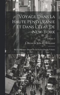 bokomslag Voyage dans la haute Pensylvanie et dans l'état de New-York: Par un Membre adoptif de la Nation Onéida Volume; Volume 3