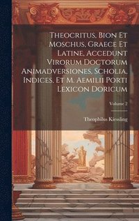 bokomslag Theocritus, Bion et Moschus, graece et latine, accedunt virorum doctorum animadversiones, scholia, indices, et M. Aemilii Porti lexicon doricum; Volume 2