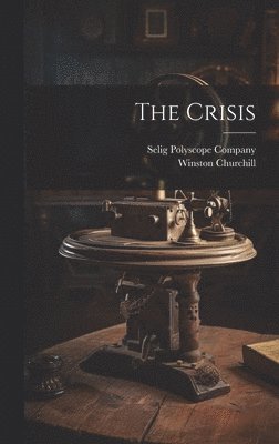 Winston Churchill, Selig Polyscope Company, Winston, 1871-1947, Churchill - Crisis, Inbunden