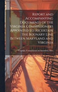 bokomslag Report and Accompanying Documents of the Virginia Commissioners Appointed to Ascertain the Bounary Line Between Maryland and Virginia