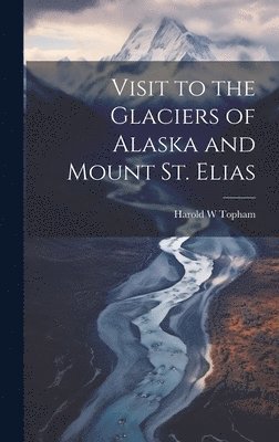 bokomslag Visit to the Glaciers of Alaska and Mount St. Elias