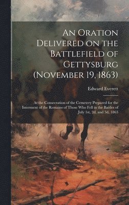 bokomslag An Oration Delivered on the Battlefield of Gettysburg (November 19, 1863)
