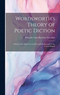 bokomslag Wordsworth's Theory of Poetic Diction; a Study of the Historical and Personal Background of the Lyrical Ballads