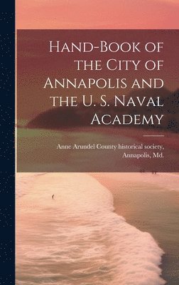 Anne Arundel County Historical Society - Hand-book of the City of Annapolis and the U. S. Naval Academy, Inbunden
