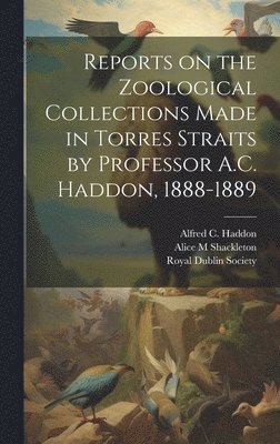 Royal Dublin Society, Shackleton Alice M - Reports on the Zoological Collections Made in Torres Straits by Professor A.C. Haddon, 1888-1889, Inbunden