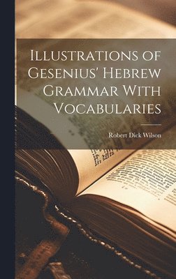 Robert Dick Wilson - Illustrations of Gesenius' Hebrew Grammar With Vocabularies, Inbunden