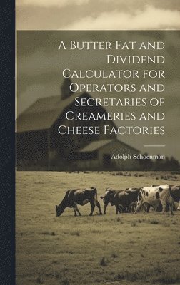 A Butter fat and Dividend Calculator for Operators and Secretaries of Creameries and Cheese Factories 1