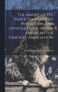 bokomslag American pet Stock Standard of Perfection and Official Guide to the American fur Fanciers' Association