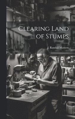 Mattern J Randall, Mattern J. Randall, J. Randall, Mattern - Clearing Land of Stumps, Inbunden